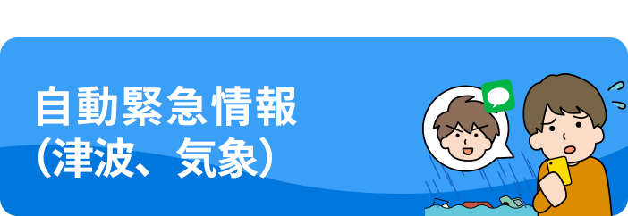 ⾃動緊急情報連絡（津波、気象）